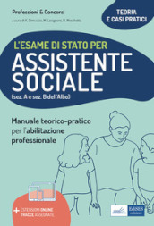 L esame di Stato per Assistente sociale. Manuale teorico-pratico per l abilitazione professionale (sez. A e sez. B dell Albo). Con aggiornamento online