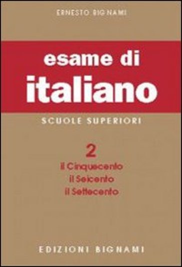 L'esame di italiano. Per i Licei e gli Ist. magistrali. Vol. 2: Il Cinquecento, il Seicento, il Settecento