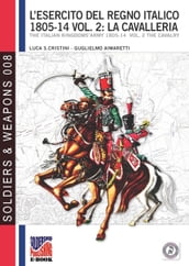 L esercito del Regno Italico 1805-1814 - Vol. 2: La cavalleria