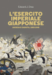 L esercito imperial giapponese. Ascesa e caduta, 1853-1945