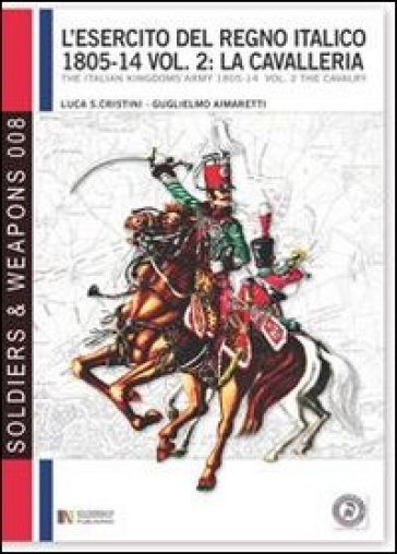 L'esercito del regno italico (1805-1814). Ediz. bilingue. 2: La cavalleria