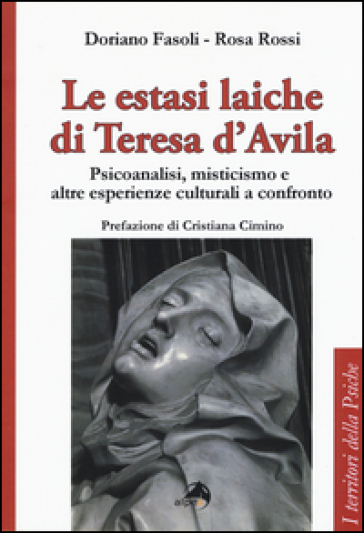 Le estasi laiche di Teresa d'Avila. Psicoanalisi, misticismo e altre esperienze culturali a confronto