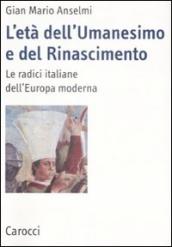 L età dell Umanesimo e del Rinascimento. Le radici italiane dell Europa moderna