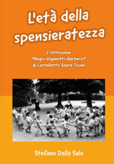 L'età della spensieratezza. L'istituzione «Negri-Viganotti-Barberis» di Castelletto Sopra Ticino