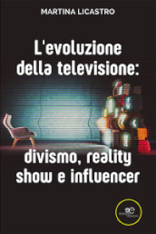 L evoluzione della televisione: divismo, reality show e influencer