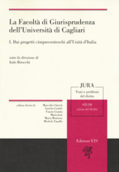 La facoltà di giurisprudenza dell Università di Cagliari. 1: Dai progetti cinquecenteschi all unità di Italia