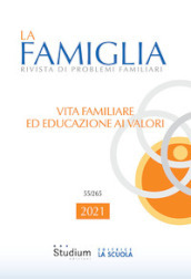 La famiglia. Rivista di problemi familiari (2021). 55: Vita familiare ed educazione ai valori