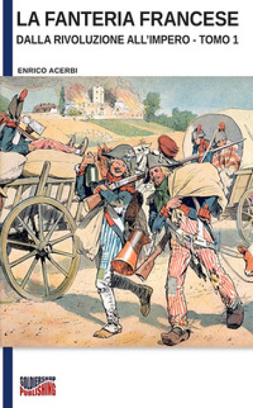 La fanteria francese dalla Rivoluzione all'Impero. Ediz. illustrata. 1.