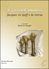 Il faro dell umanità. Jacques Le Goff e la storia