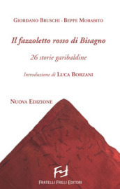 Il fazzoletto rosso di Bisagno. 26 storie garibaldine. Nuova ediz.