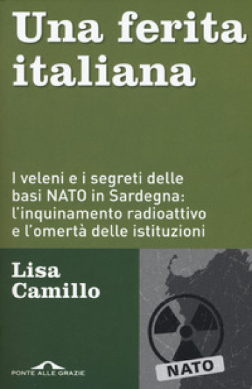 Una ferita italiana. I veleni e i segreti delle basi NATO in Sardegna: l'inquinamento radioattivo e l'omertà delle istituzioni