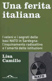 Una ferita italiana. I veleni e i segreti delle basi NATO in Sardegna: l inquinamento radioattivo e l omertà delle istituzioni