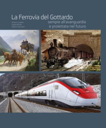 La ferrovia del Gottardo sempre all'avanguardia e proiettata al futuro. Ediz. illustrata