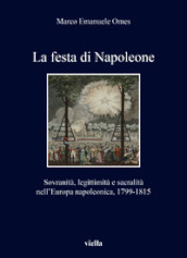 La festa di Napoleone. Sovranità, legittimità e sacralità nell Europa napoleonica, 1799-1815