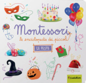 Le feste. Montessori. Le enciclopedie dei piccoli. Ediz. illustrata