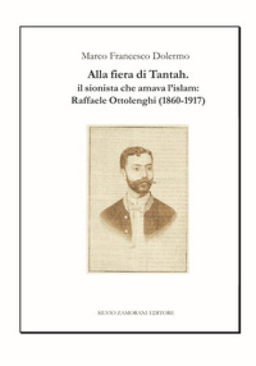 Alla fiera di Tantah. Il sionista che amava l'islam: Raffaele Ottolenghi (1860-1917)
