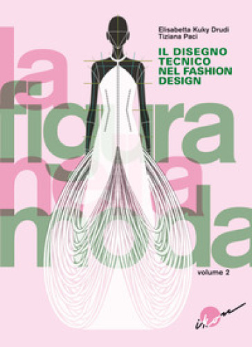 La figura nella moda. Vol. 2: Il disegno tecnico nel fashion design