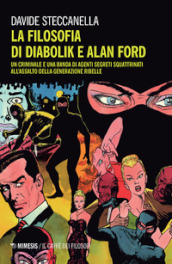 La filosofia di Diabolik e Alan Ford. Un criminale e una banda di agenti segreti squattrinati all assalto della generazione ribelle