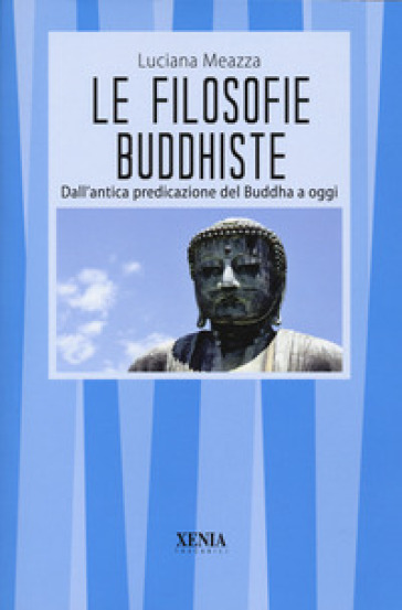 Le filosofie buddhiste. Dall'antica predicazione del Buddha a oggi