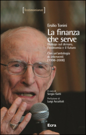 La finanza che serve. Dialogo sul denaro, l economia e il futuro. Con un antologia di interventi (1998-2008)