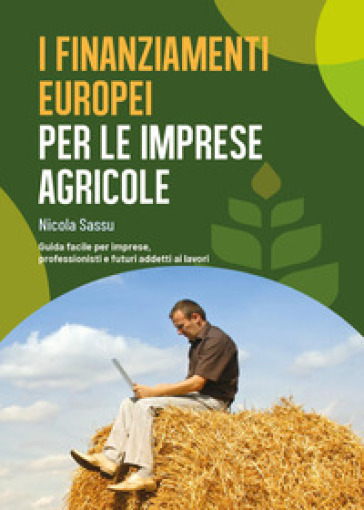 I finanziamenti europei per le imprese agricole. Guida facile per imprese, professionisti e futuri addetti ai lavori