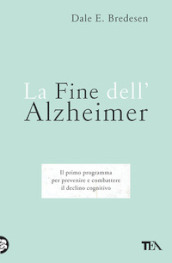 La fine dell Alzheimer. Il primo programma per prevenire e combattere il declino cognitivo