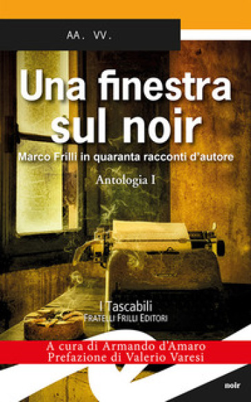 Una finestra sul noir. Marco Frilli in quaranta racconti d'autore. 1: Antologia