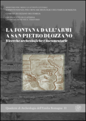 La fontana Dall Armi a San Pietro di Ozzano. Ricerche archeologiche e documentarie