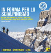 In forma per lo scialpinismo. Appunti di allenamento, salute e benessere per principianti, scialpinisti classici e sportivi