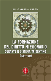 La formazione del diritto missionario durante il sistema tridentino (1563-1917)