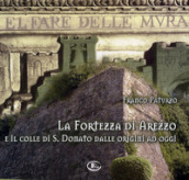 La fortezza di Arezzo e il colle di S. Donato dalle origini ad oggi. Con CD-ROM