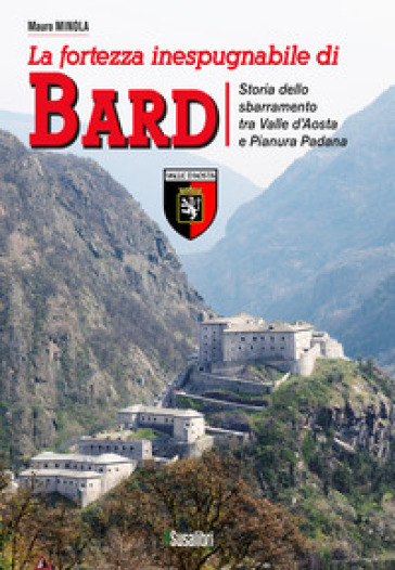 La fortezza inespugnabile di Bard. Storia dello sbarramento tra Valle d'Aosta e Pianura Padana
