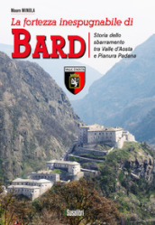 La fortezza inespugnabile di Bard. Storia dello sbarramento tra Valle d Aosta e Pianura Padana