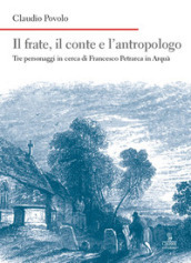 Il frate, il conte e l antropologo. Tre personaggi in cerca di Francesco Petrarca in Arquà