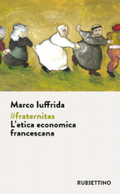 #fraternitas. L etica economica francescana