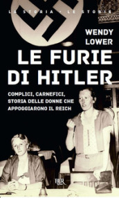 Le furie di Hitler. Complici, carnefici, storia delle donne che appoggiarono il Reich