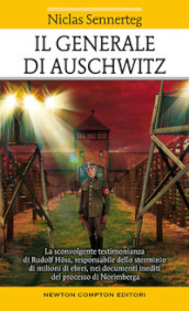 Il generale di Auschwitz. La sconvolgente testimonianza di Rudolf Hoss, responsabile dello sterminio di milioni di ebrei, nei documenti inediti del processo di Norimberga