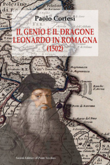 Il genio e il dragone. Leonardo in Romagna (1502)