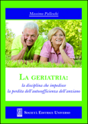 La geriatria. La disciplina che impedisce la perdita dell autosufficienza dell anziano