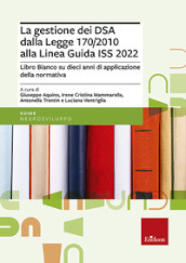 La gestione dei DSA dalla Legge 170/2010 alla Linea guida del 2022. Libro bianco su dieci anni di applicazione della normativa