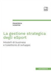 La gestione strategica degli eSport. Modelli di business e traiettorie di sviluppo
