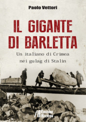 Il gigante di Barletta. Un italiano di Crimea nei gulag di Stalin