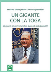 Un gigante con la toga. Biografia dell avvocato Pier Giacomo Guglieminetti