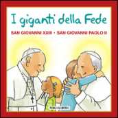 I giganti della fede. San Giovanni XXIII e san Giovanni Paolo II