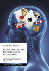 Il gioco d azzardo problematico in Trentino. Indagini e azioni per il contrasto alla ludopatia e la promozione del gioco sociale