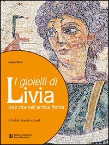 I gioielli di Livia. Una vita nell'antica Roma. Per i Licei e gli Ist. magistrali