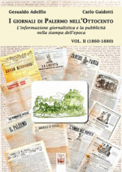 I giornali di Palermo nell Ottocento. L informazione giornalistica e la pubblicità nella stampa dell epoca. 2: 1860-1880