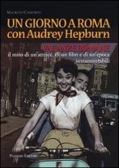 Un giorno a Roma con Audrey Hepburn. «Vacanze romane» il mito di un attrice, di un film e di un epoca intramontabili