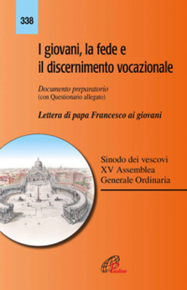I giovani, la fede e il discernimento vocazionale. Documento preparatorio con questionario allegato. Lettera di papa Francesco ai giovani