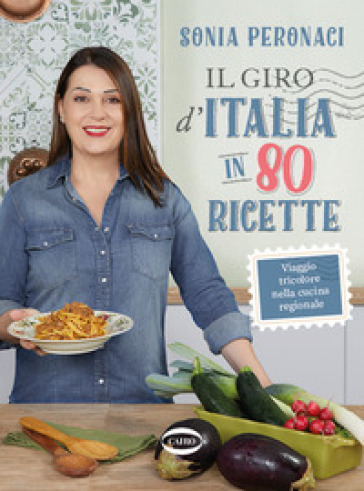 Il giro d'Italia in 80 ricette. Viaggio tricolore nella cucina regionale. Ediz. illustrata